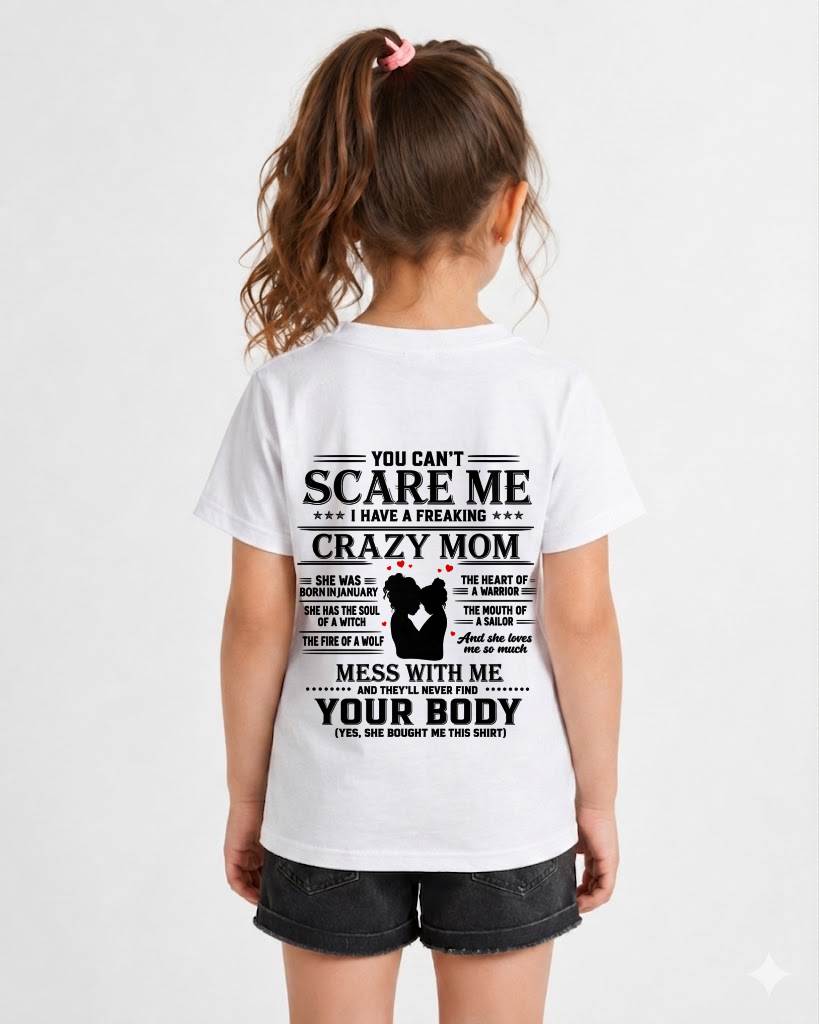 "I Have A Crazy Mom But Mess With Me - You Never Find Your Body" – The Beautiful T - Shirt From Mom – TIEN01 (SKU2606-162-01)
