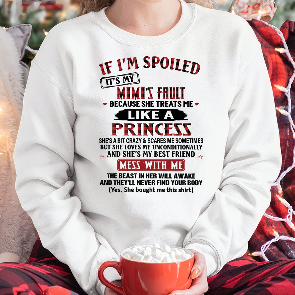 IF I'M SPOILED IT'S MY MIMI'S FAULT ♥ BECAUSE SHE TREATS ME ♥ LIKE A PRINCESS - From Grandma for granddaughter - TIEN00