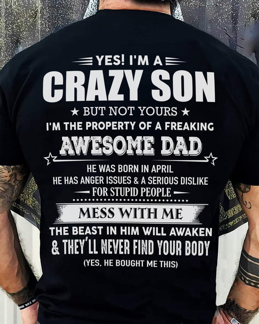 Apirl - Yes! I'm A Crazy Son But Not Yours I'm The Property Of A Freaking Awesome Dad - Gift For Son From Dad - DOAN04 (SKU07-52-04)