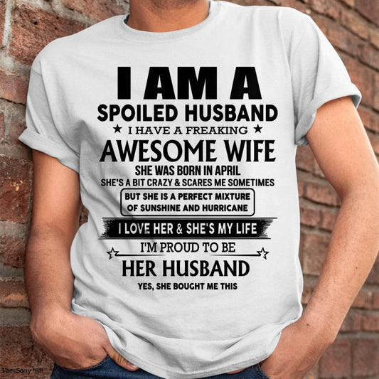 April - I Am A Spoiled Husband I Have A Freaking Awesome Wife - Gift For Husband From Wife - DOAN04 (SKU-HUS-TS-04)