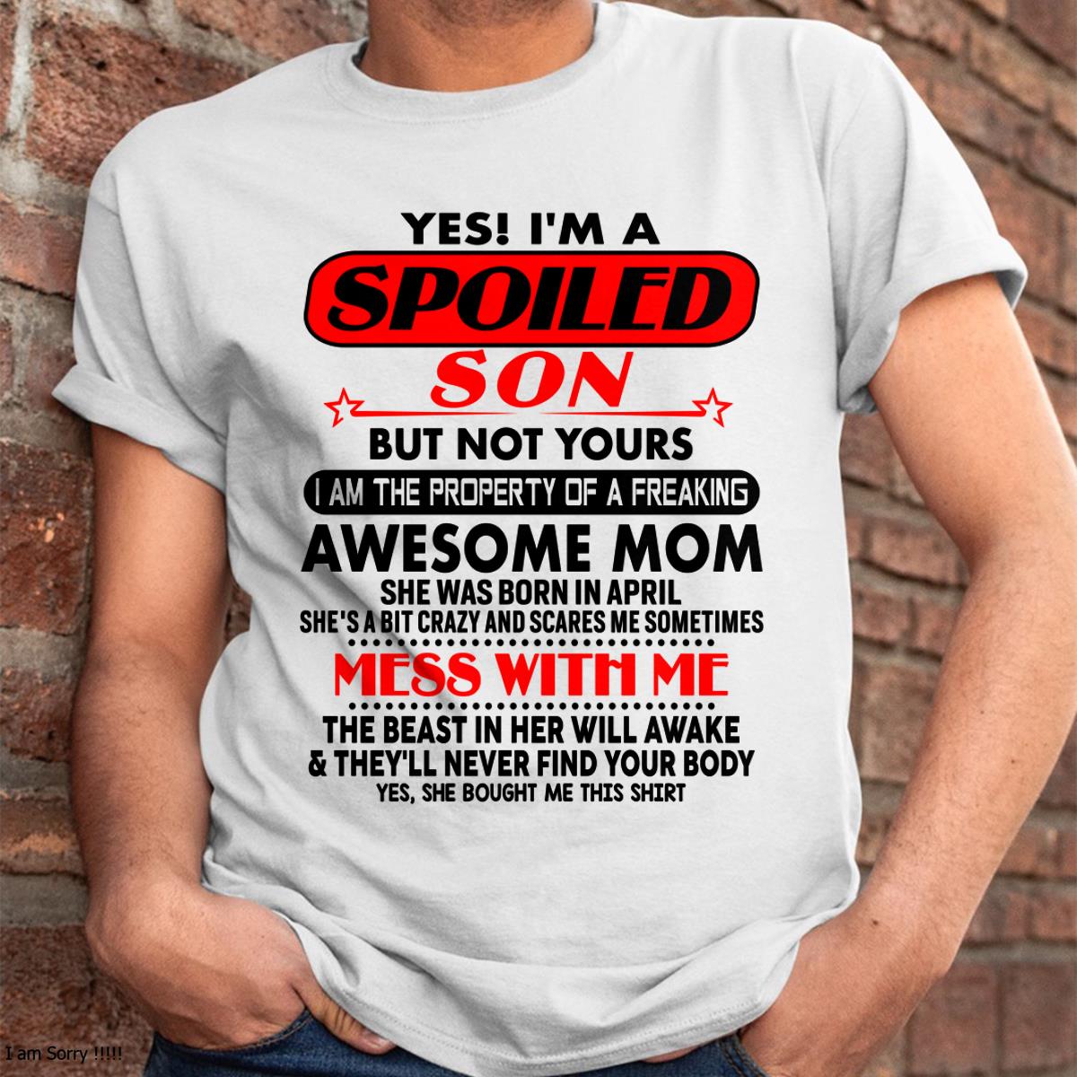 April - I am Spoiled Son - Gift For Son From Mom - DOAN04 - (SKU-T1206MS-04)