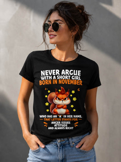 "NEVER ARGUE WITH A SHORT GIRL BECAUSE I'M ALWAYS RIGHT" –  CUTE T - SHIRT FOR WOMEN – TIEN11 (SKU2606-154-11)