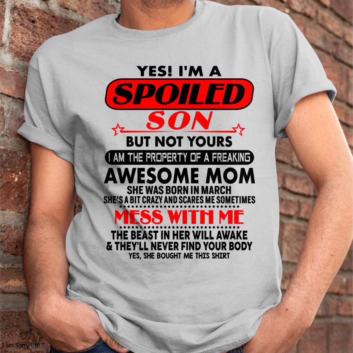 March - I am Spoiled Son - Gift For Son From Mom - TIEN03 - (SKU-T1206MS-03)