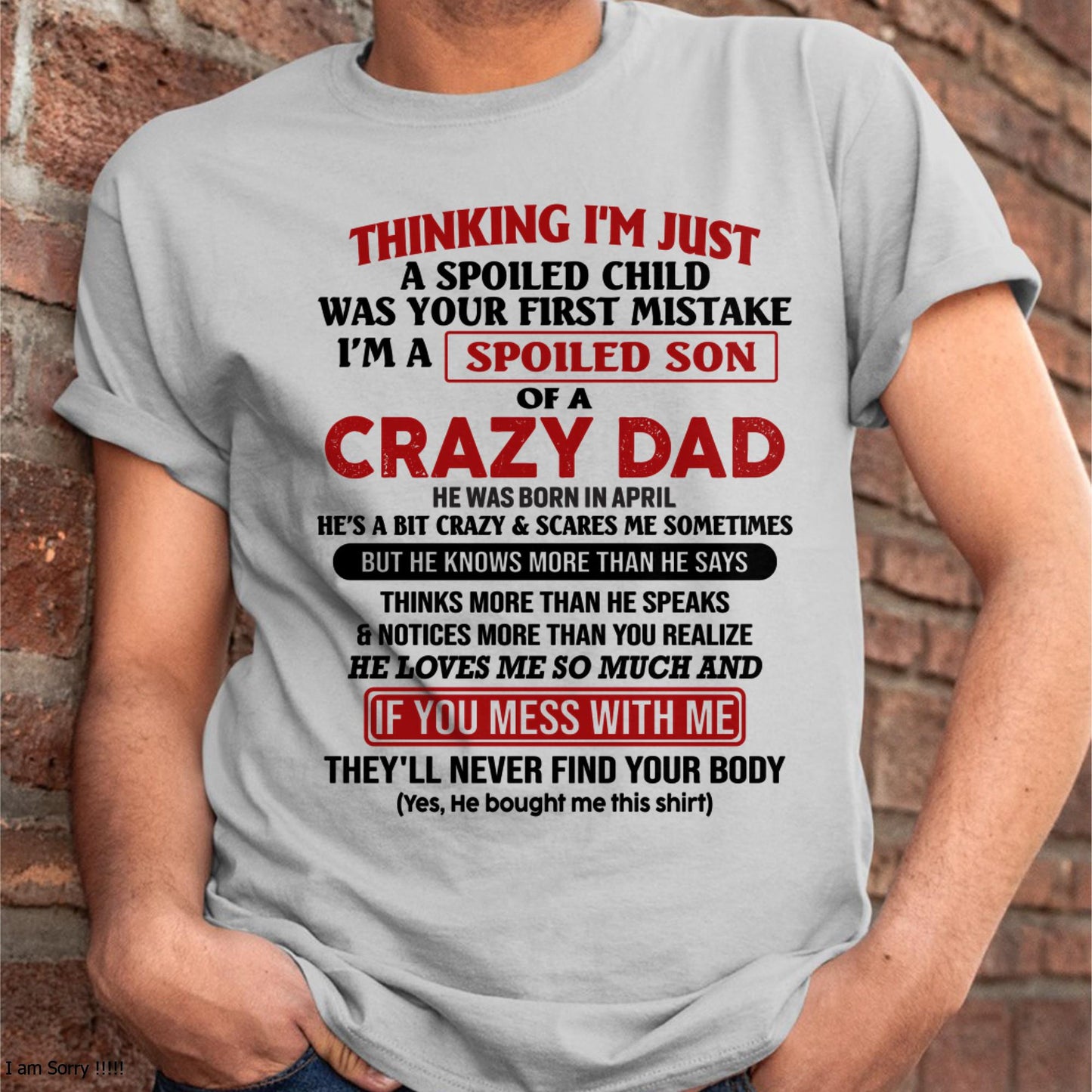 April - I Am Spoiled Son Of A Crazy Dad - Gift for Son From Dad - TIEN04 (SKU-TDS-SPOILED-04)