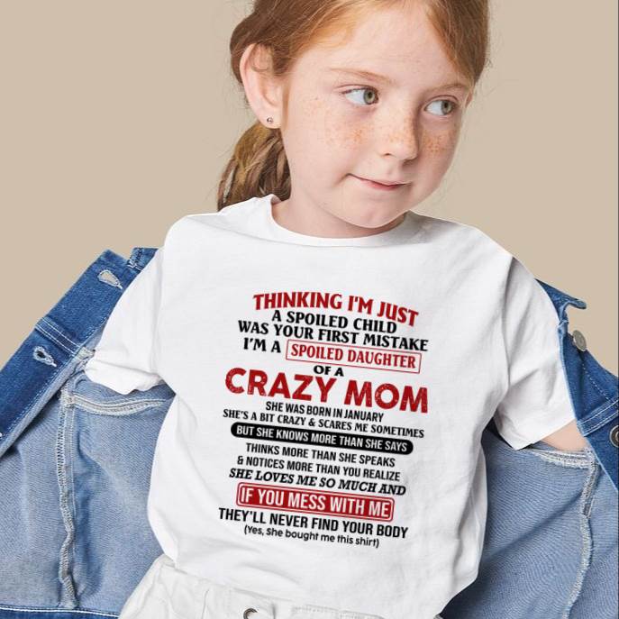 January Mom - I Am Spoiled Daughter Of A Crazy Mom - Gift for Daughter From Mom - TIEN01 (SKU-TMD-SPOILED-01)