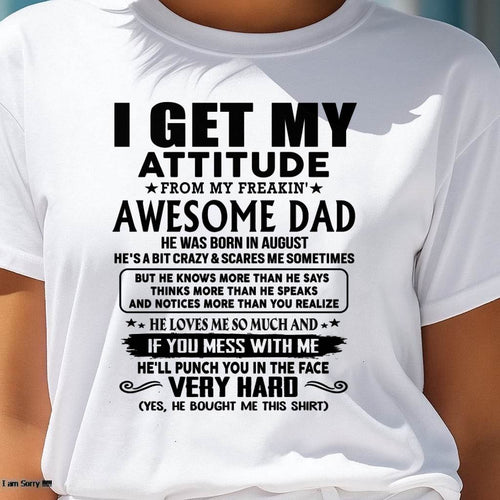 August - Thanks Dad - I GET MY ATTITUDE FROM MY FREAKIN' AWESOME DAD - Gift for Son and Daughter From Dad - TIEN08 (SKU-TDD-CU-08)