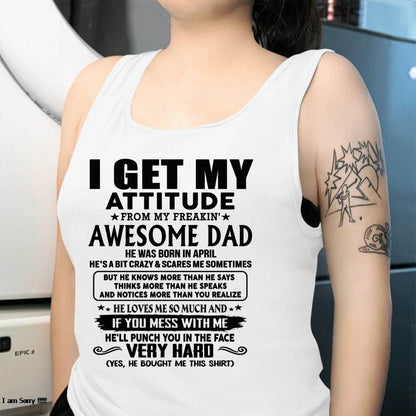 April - Thanks Dad - I GET MY ATTITUDE FROM MY FREAKIN' AWESOME DAD - Gift for Son and Daughter From Dad - TIEN04 (SKU-TDD-CU-04)
