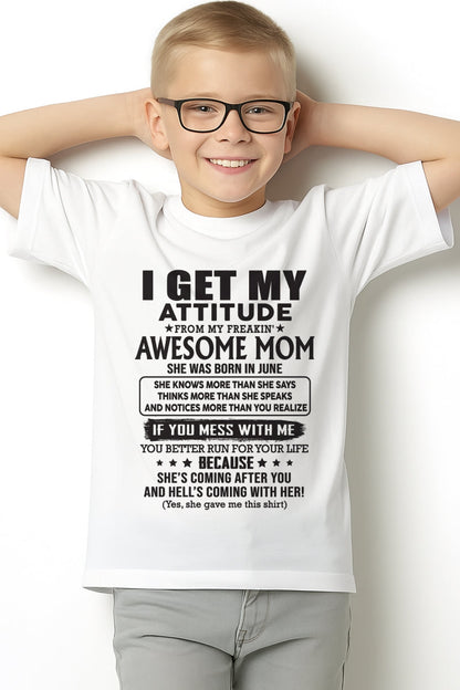 JUNE - I GET MY ATTITUDE FROM AWESOME MOM - to my son from Mom - TIEN06 (SKU08-17-06)