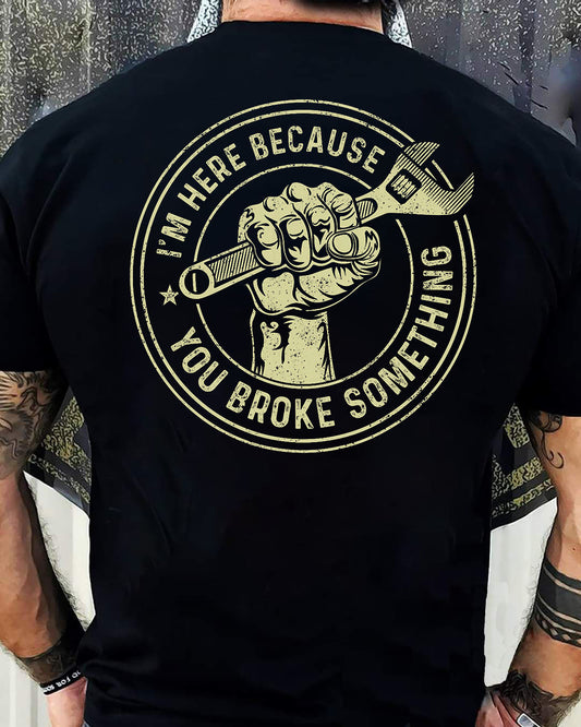 I'm Here Because You Broke Something - Gift For Mechanic - DOAN (SKUM08-D04)