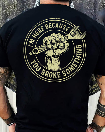 I'm Here Because You Broke Something - Gift For Mechanic - DOAN (SKUM08-D04)