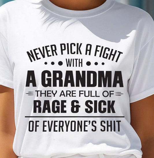 NEVER PICK A FIGHT WITH A GRANDMA THEY ARE FULL OF RAGE & SICK OF EVERYONE’S SHIT - from grandma TIEN00 (SKU10-10)