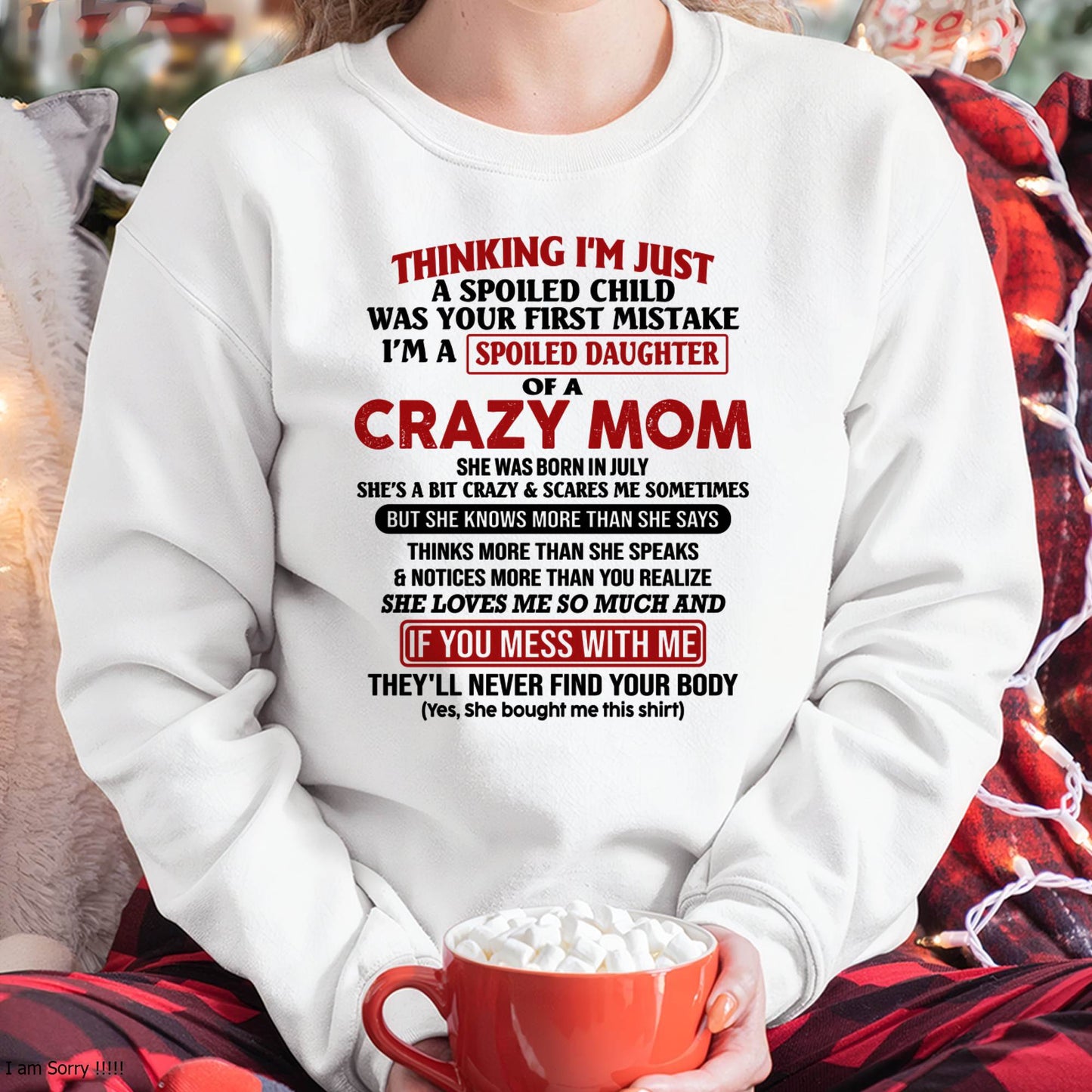 July Mom - I Am Spoiled Daughter Of A Crazy Mom - Gift for Daughter From Mom - TIEN07 (SKU-TMD-SPOILED-07)