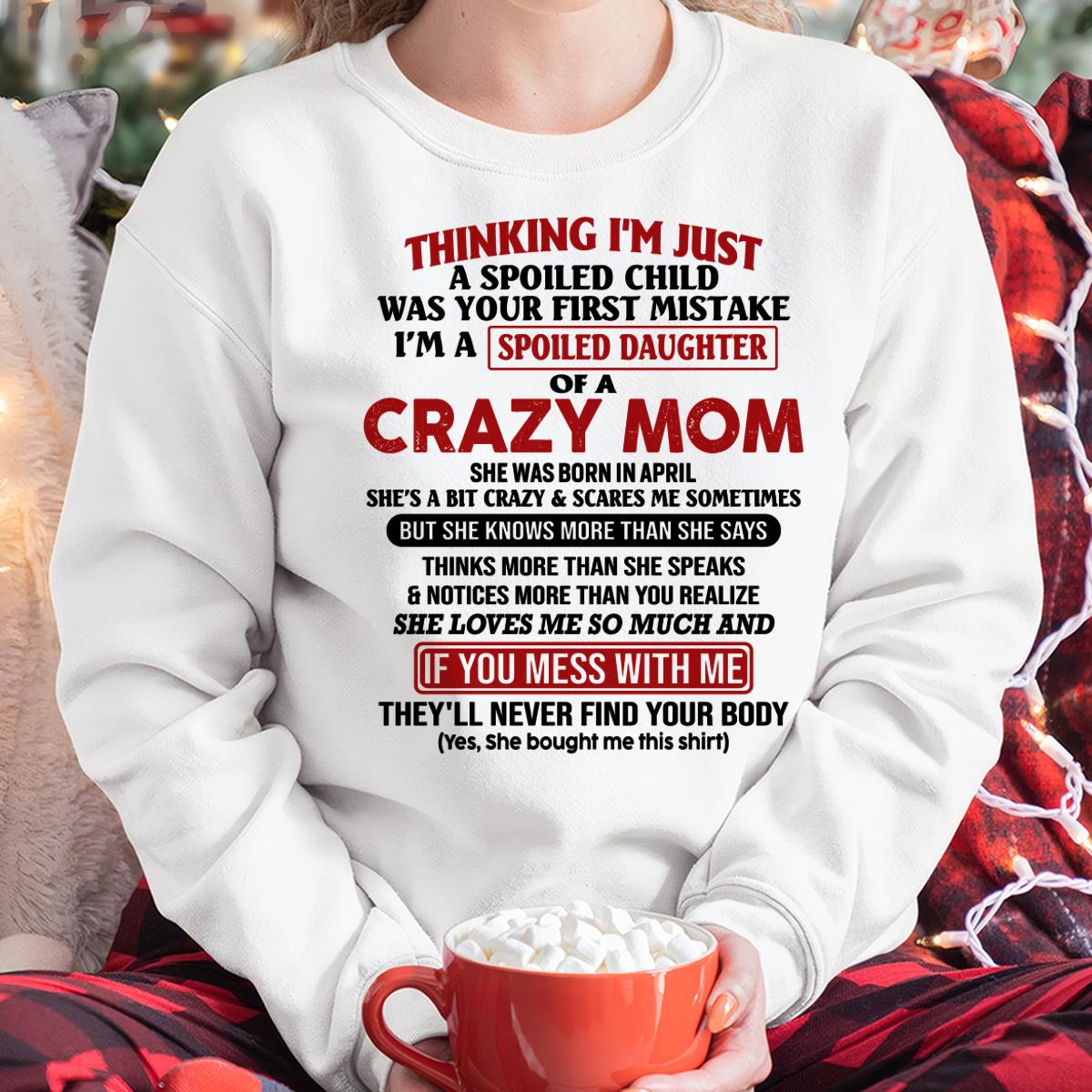 April - I Am Spoiled Daughter Of A Crazy Mom - Gift for Daughter From Mom - DOAN04 (SKU-TMD-SPOILED-04)