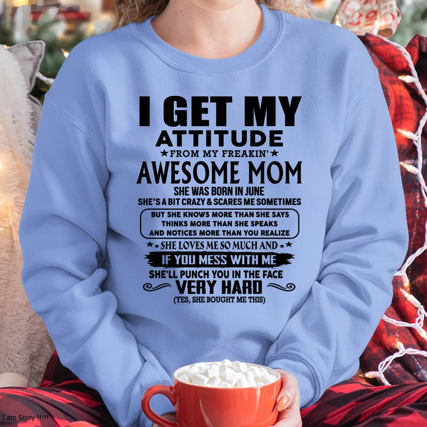 June Mom - I GET MY ATTITUDE FROM MY FREAKIN' AWESOME MOM - Gift for Son and Daughter From Mom - TIEN06 (SKU-TMD-CU-06)