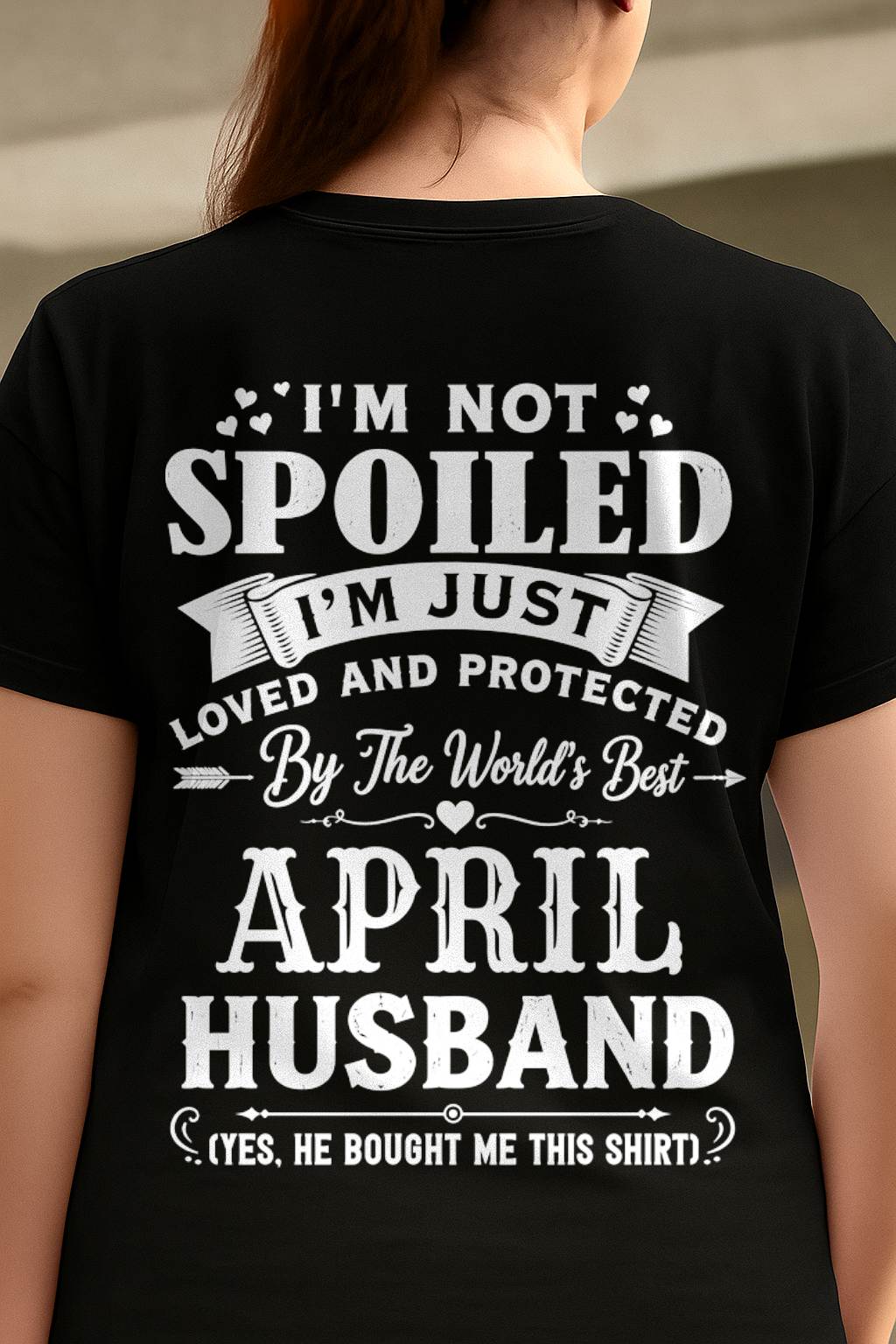 "I'M NOT SPOILED - I'M JUST LOVED AND PROTECTED BY MY HUSBAND" –  T - SHIRT FROM HUSBAND – TIEN04 (SKU2606-165-04)
