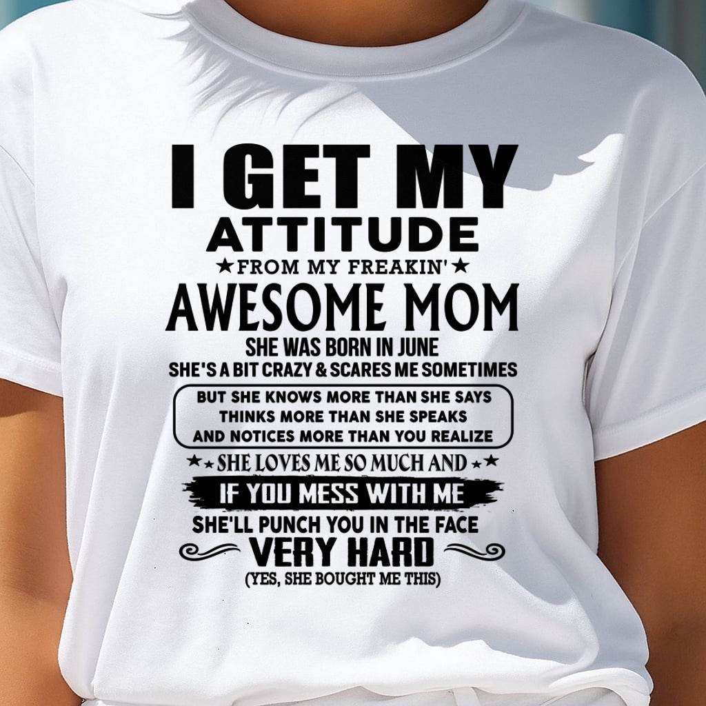 June Mom - I GET MY ATTITUDE FROM MY FREAKIN' AWESOME MOM - Gift for Son and Daughter From Mom - TIEN06 (SKU-TMD-CU-06)