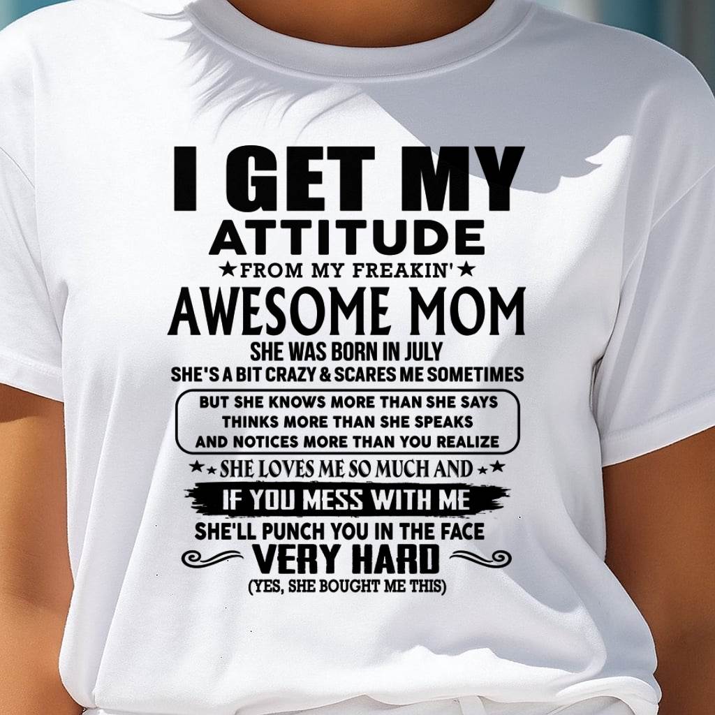 July Mom - I GET MY ATTITUDE FROM MY FREAKIN' AWESOME MOM - Gift for Son and Daughter From Mom - TIEN07 (SKU-TMD-CU-07)