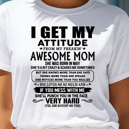 May Mom - I GET MY ATTITUDE FROM MY FREAKIN' AWESOME MOM - Gift for Son and Daughter From Mom - TIEN05 (SKU-TMD-CU-05)