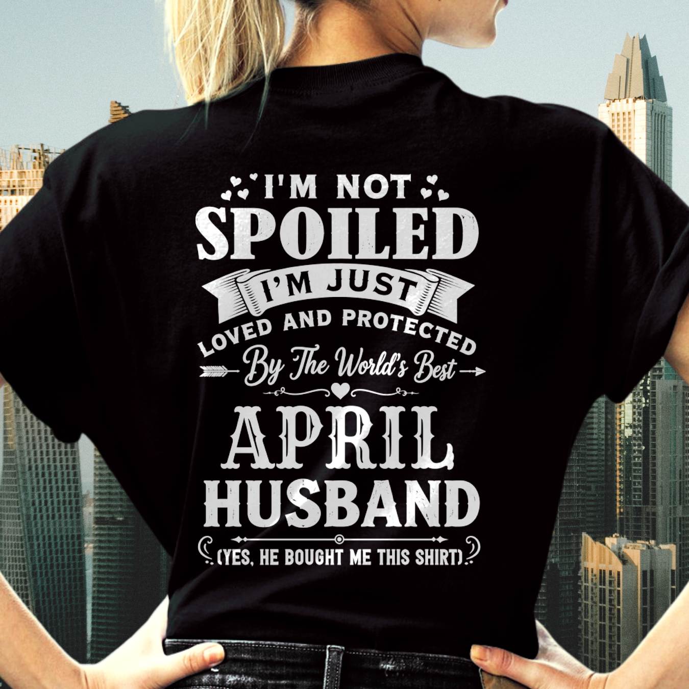 "I'M NOT SPOILED - I'M JUST LOVED AND PROTECTED BY MY HUSBAND" –  T - SHIRT FROM HUSBAND – TIEN04 (SKU2606-165-04)