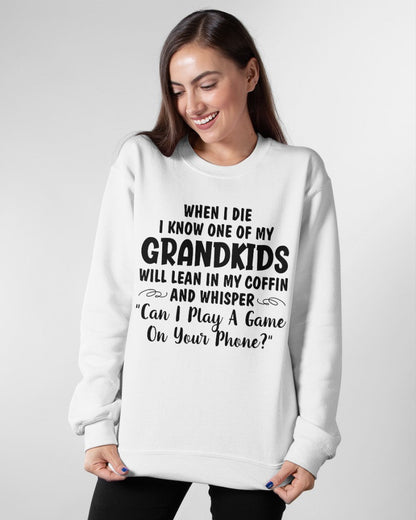 ONE OF MY GRANDKIDS WILL LEAN IN MY COFFIN AND WHISPER "CAN I PLAY A GAME ON YOUR PHONE?" - From grandma TIEN00
