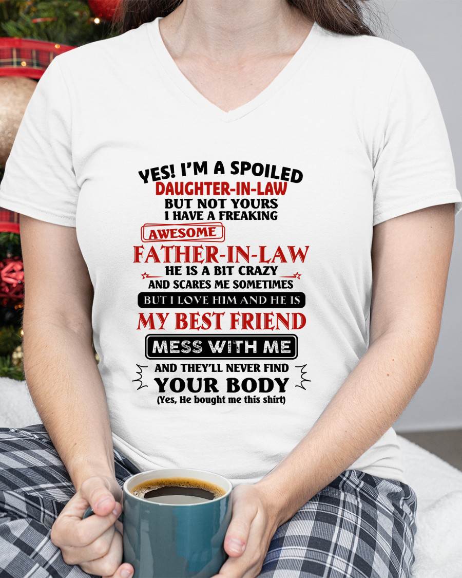 "YES I'M A SPOILED DAUGHTER-IN-LAW - I HAVE A FREAKING AWESOME FATHER-IN-LAW" - SPECIAL GIFT - TIEN00 (SKU2608-221-00)