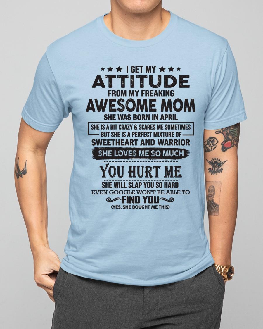 April - I Get My Attitude From My Freaking Awesome Mom - Perfect Gift For Son & Daughter From Mom - TIEN04 (SKU05-99-04)