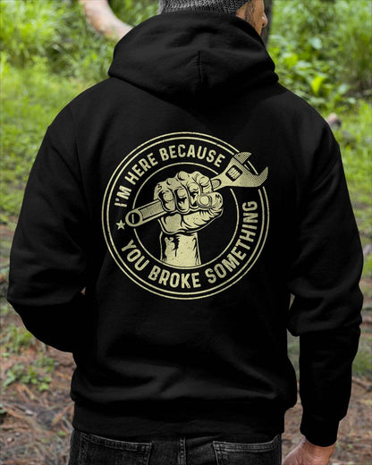 I'm Here Because You Broke Something - Gift For Mechanic - DOAN (SKUM08-D04)