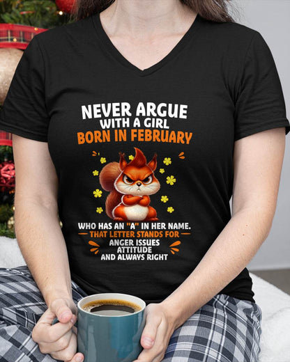 FEBRUARY – "NEVER ARGUE WITH A GIRL BECAUSE GIRL ALWAYS RIGHT" –  CUTE T - SHIRT FOR WOMEN – TIEN02 (SKU2607-93-02)
