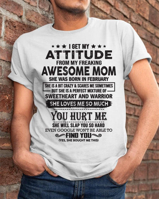 February - I Get My Attitude From My Freaking Awesome Mom - Perfect Gift For Son & Daughter From Mom - TIEN02 (SKU05-99-02)