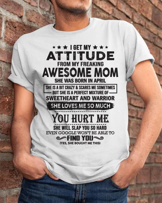 April - I Get My Attitude From My Freaking Awesome Mom - Perfect Gift For Son & Daughter From Mom - TIEN04 (SKU05-99-04)