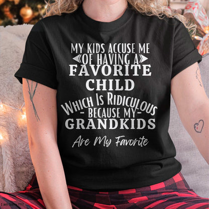 MY KIDS ACCUSE ME OF HAVING A FAVORITE CHILD WHICH IS RIDICULOUS BECAUSE MY GRANDKIDS ARE MY FAVORITE - From grandma TIEN00