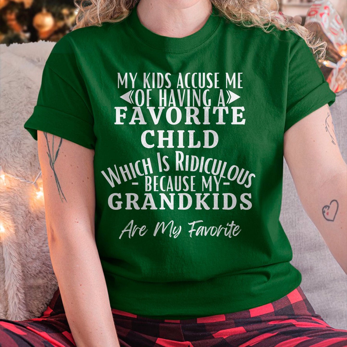 MY KIDS ACCUSE ME OF HAVING A FAVORITE CHILD WHICH IS RIDICULOUS BECAUSE MY GRANDKIDS ARE MY FAVORITE - From grandma TIEN00