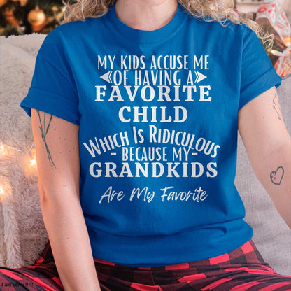 MY KIDS ACCUSE ME OF HAVING A FAVORITE CHILD WHICH IS RIDICULOUS BECAUSE MY GRANDKIDS ARE MY FAVORITE - From grandma TIEN00