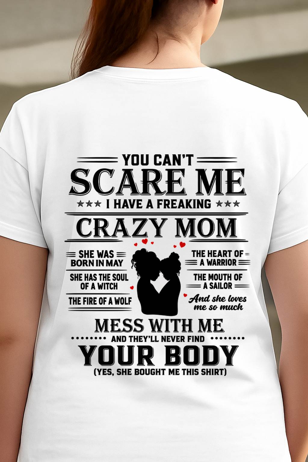 "I Have A Crazy Mom But Mess With Me - You Never Find Your Body" – The Beautiful T - Shirt From Mom – TIEN05 (SKU2606-162-05)