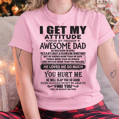 April - I GET MY ATTITUDE FROM MY FREAKIN' AWESOME DAD - Gift for Son and Daughter From Dad - DOAN04 (SKU-TDD-04)